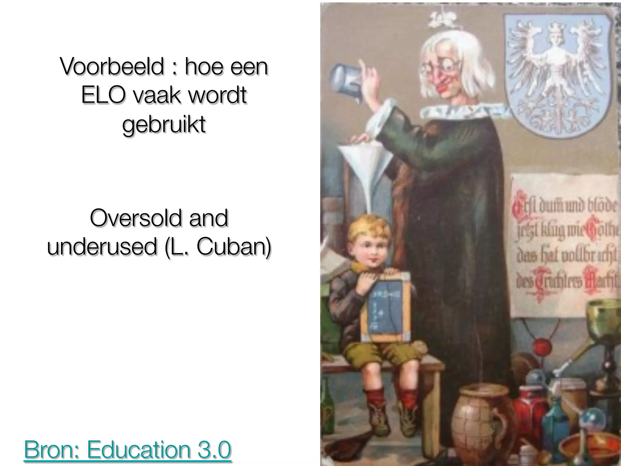 Voorbeeld : hoe een
     ELO vaak wordt
        gebruikt


     Oversold and
  underused (L. Cuban)




Bron: Education 3.0
 