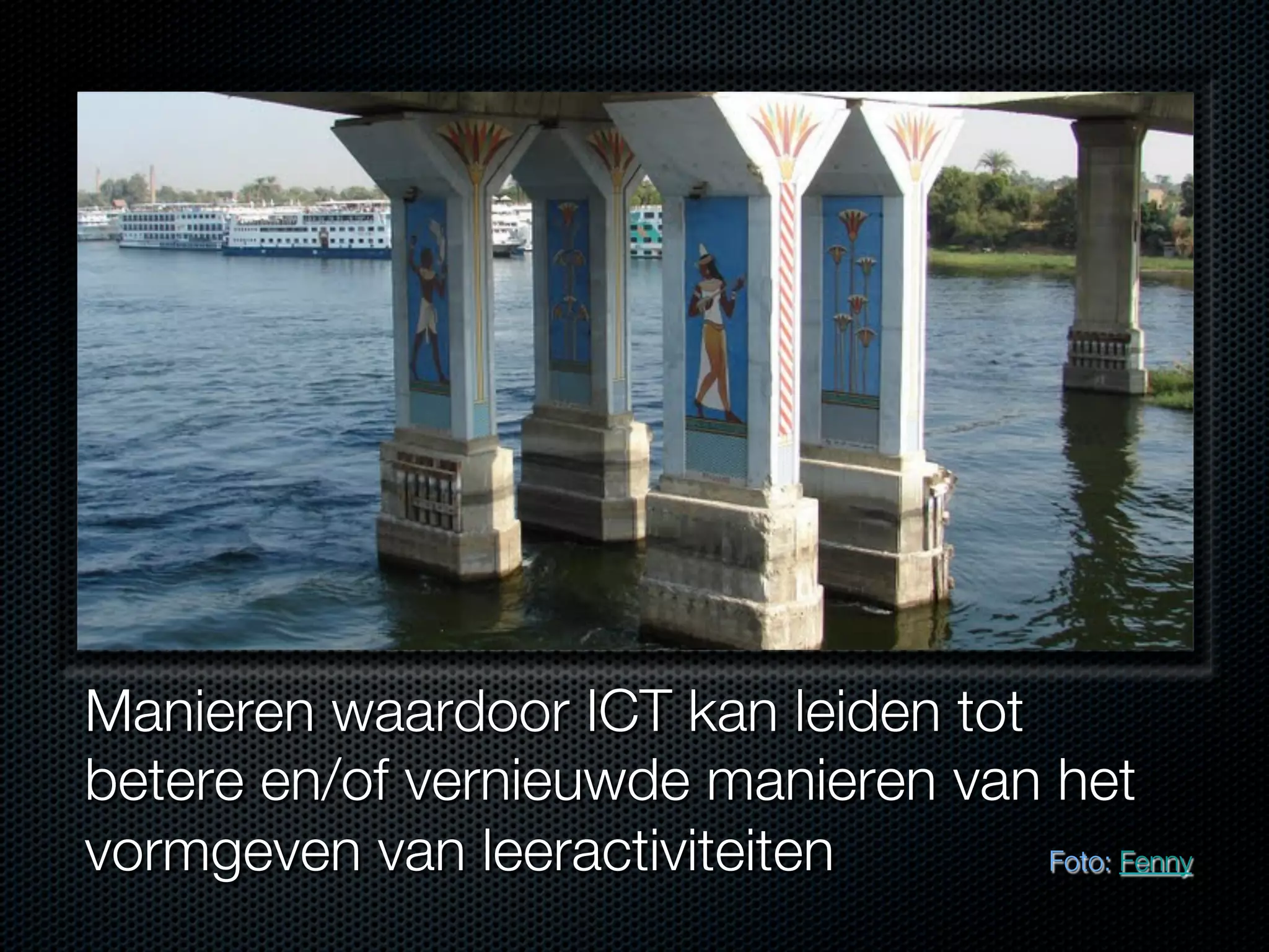 Manieren waardoor ICT kan leiden tot
betere en/of vernieuwde manieren van het
vormgeven van leeractiviteiten "     Foto: Fenny


 