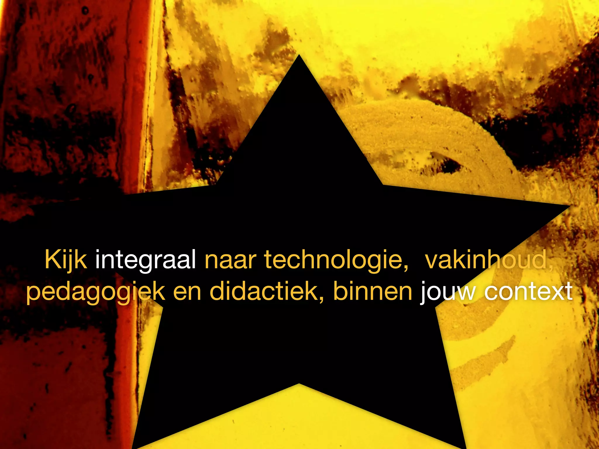 Kijk integraal naar technologie, vakinhoud,
pedagogiek en didactiek, binnen jouw context
 