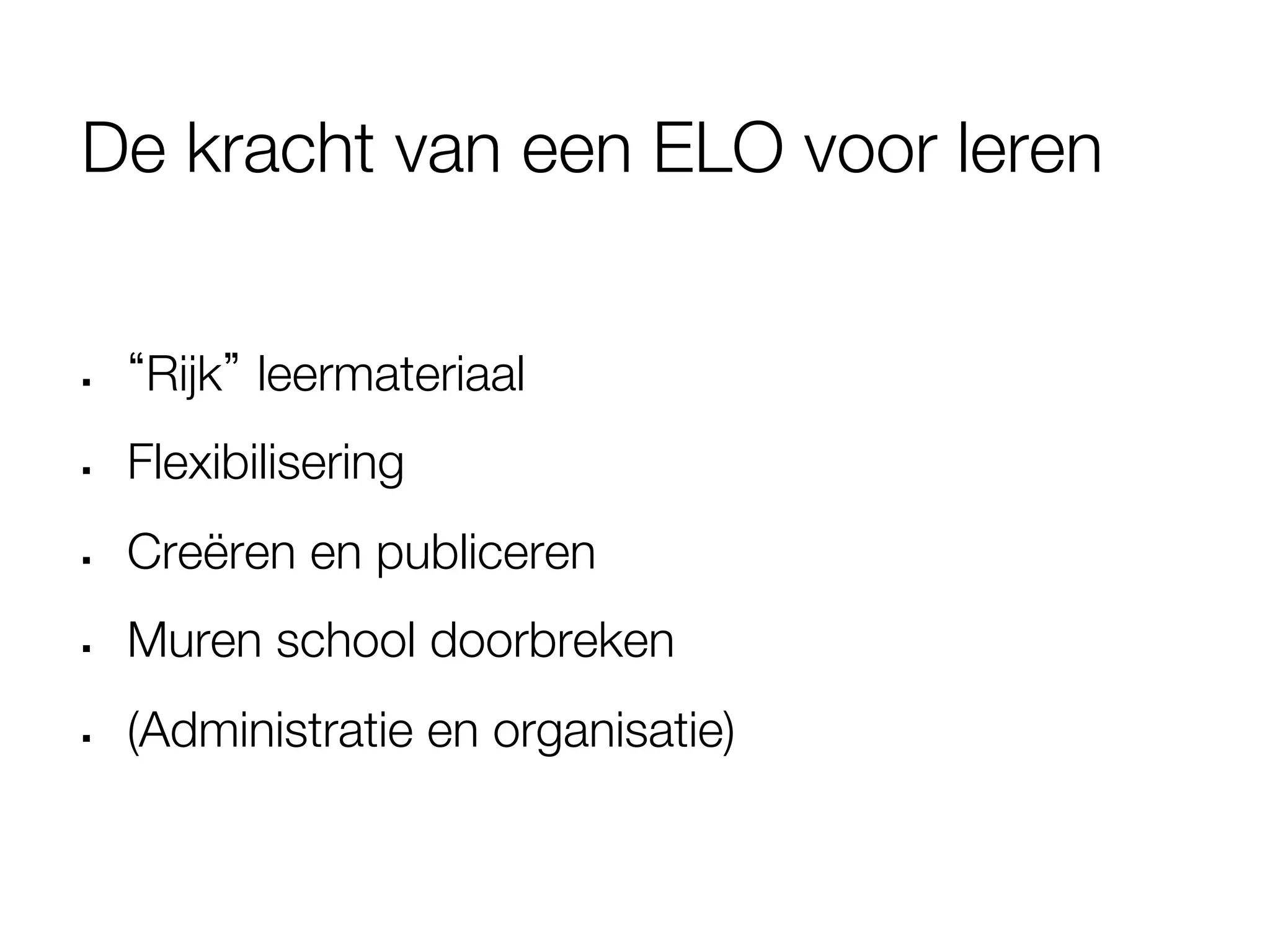 De kracht van een ELO voor leren


§     Rijk leermateriaal
§    Flexibilisering
§    Creëren en publiceren
§    Muren school doorbreken
§    (Administratie en organisatie)
 