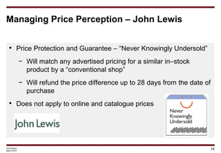 Managing Price Perception – John Lewis


 • Price Protection and Guarantee – “Never Knowingly Undersold”
              − W...