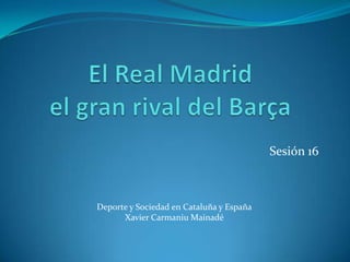 Sesión 16



Deporte y Sociedad en Cataluña y España
      Xavier Carmaniu Mainadé
 