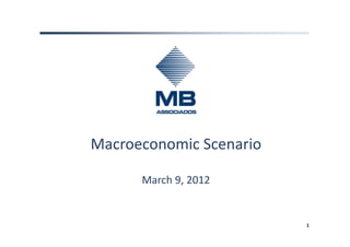 Macroeconomic Scenario

      March 9, 2012


                         1
 