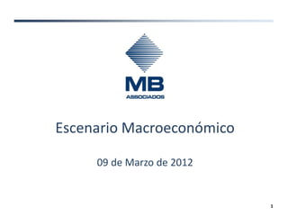 Escenario Macroeconómico

     09 de Marzo de 2012


                           1
 