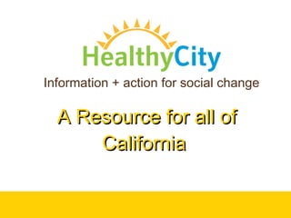 A Resource for all of California  Information + action for social change 