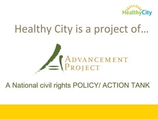 A National civil rights POLICY/ ACTION TANK Healthy City is a project of…  