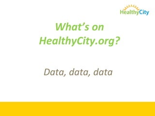 What’s on HealthyCity.org? Data, data, data 