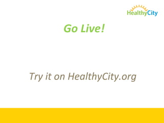 Go Live! Try it on HealthyCity.org 