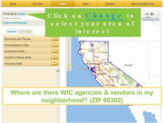 Click on  Change  to  select your area of interest Where are there WIC agencies & vendors in my neighborhood? (ZIP 90302) 
