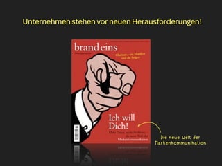 Unternehmen stehen vor neuen Herausforderungen!




                                    Die neue Welt der
                                  Markenkommunikation
 