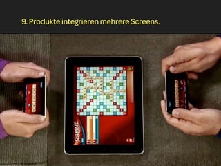 9. Produkte integrieren mehrere Screens.
 