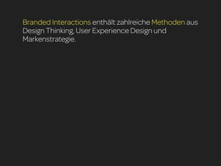 Branded Interactions enthält zahlreiche Methoden aus
Design Thinking, User Experience Design und
Markenstrategie.
 