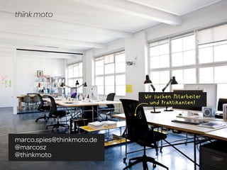 Wir suchen Mitarbeiter
                             und Praktikanten!




marco.spies@thinkmoto.de
@marcosz
@thinkmoto
 