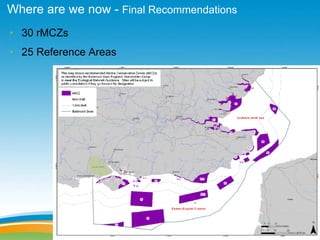 Where are we now - Final Recommendations
• 30 rMCZs
• 25 Reference Areas
 