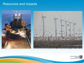 Resources and impacts
 