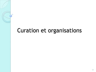 Curation et organisations




                            33
 