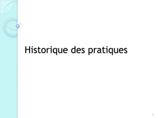 Historique des pratiques




                           5
 