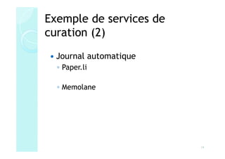 Exemple de services de
curation (2)
  Journal automatique
  ◦ Paper.li

  ◦ Memolane




                         14
 