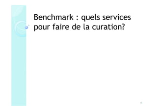 Benchmark : quels services
pour faire de la curation?




                             15
 