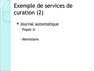 Exemple de services de
curation (2)
Journal   automatique
  ◦ Paper.li

  ◦ Memolane




                         14
 