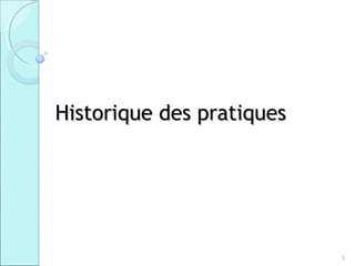 Historique des pratiques




                           5
 