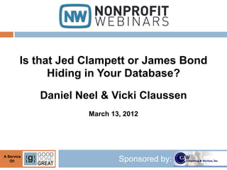 Is that Jed Clampett or James Bond
              Hiding in Your Database?
            Daniel Neel & Vicki Claussen
                     March 13, 2012




A Service
   Of:                       Sponsored by:
 