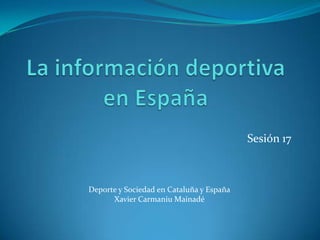 Sesión 17



Deporte y Sociedad en Cataluña y España
      Xavier Carmaniu Mainadé
 