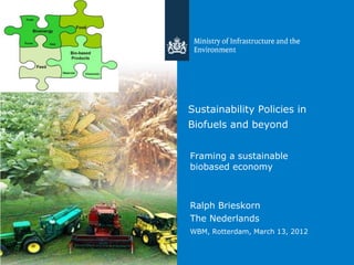 Sustainability Policies in
Biofuels and beyond


Framing a sustainable
biobased economy



Ralph Brieskorn
The Nederlands
WBM, Rotterdam, March 13, 2012
 