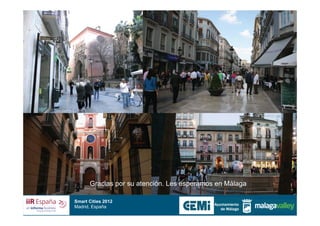 Gracias por su atención. Les esperamos en Málaga

Smart Cities 2012
Madrid, España
 