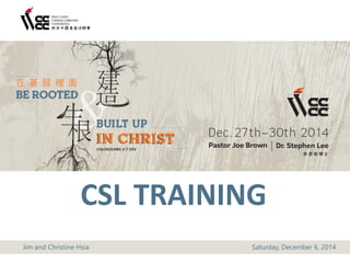 Jim and Christine HsiaSaturday, December 6, 2014 
CSL TRAINING  