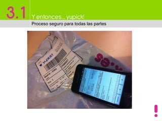 3.1 Y entonces…yupick!
Proceso seguro para todas las partes
 