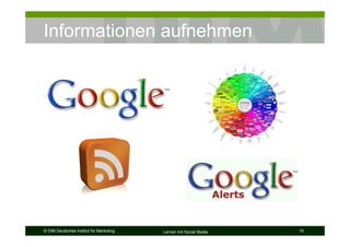 Informationen aufnehmen




© DIM Deutsches Institut für Marketing   Lernen mit Social Media   10
 
