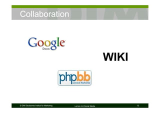Collaboration




                                                                   WIKI


© DIM Deutsches Institut für Marketing   Lernen mit Social Media          12
 