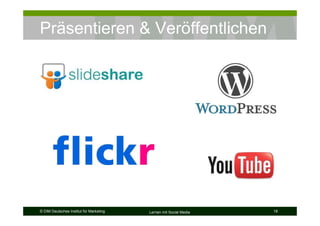 Präsentieren & Veröffentlichen




© DIM Deutsches Institut für Marketing   Lernen mit Social Media   18
 