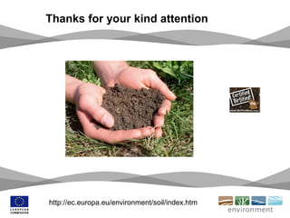 Thanks for your kind attention
http://ec.europa.eu/environment/soil/index.htm
 
