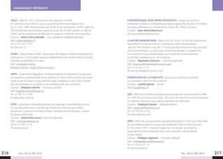 AACC : céée en 1972, l’Association des Agences-Conseils
en Communication (AACC), est un syndicat professionnel régi par la loi
du 21 mars 1884. Représentant plus de 80 % de la profession, l’AACC regroupe
200 entreprises qui emploient aujourd’hui près de 10 000 salariés. Le rôle de
l’AACC est de représenter et défendre les agences conseil en communication.
Contact : Marie-Pierre Bordet - Vice-présidente déléguée générale
Mail. mpbordet@aacc.fr
Tel. 01 47 42 13 42
@ www.aacc.fr
AAMI : créée en Mars 2006, l’Association des Agences Médias Indépendantes
regroupe les 12 principales agences indépendantes de conseil média et d’achat
d’espaces publicitaires en France.
Mail. contact@a-ami.eu
@www.a-ami.eu http://www.a-ami.eu
ARPP : l’Autorité de Régulation Professionnelle de la Publicité est l’organisme
de régulation professionnelle de la publicité en France. Elle a pour but de mener
toute action en faveur d’une publicité loyale, véridique et saine, dans l’intérêt
des consommateurs, du public et des professionnels de la publicité.
Contact : Stéphane Martin – Directeur général
Mail. stephane.martin@arpp.org
Tel. 01 40 15 15 40
@ www.arpp-pub.org
CESP : association interprofessionnelle qui regroupe l’ensemble des acteurs
du marché publicitaire concernés par l’étude de l’audience des médias :
annonceurs, agences et conseils médias, centrales d’achat d’espace, médias
et régies publicitaires.
Contact : Valérie Morrisson, Directrice générale
Mail. vmorrisson@cesp.org
Tel. 01 42 89 12 26
@ www.cesp.org
CINEMATHEQUE JEAN-MARIE BOURSICOT : unique au monde et
entièrement privée, la Cinémathèque dispose aujourd’hui de plus d’un million
de spots publicitaires du monde entier, datant de 1898 à nos jours.
Contact : Jean-Marie Boursicot
@ www.nuitdespublivores.com
CLUB DES ANNONCEURS : depuis plus de 20 ans, le Club des Annonceurs
rassemble les professionnels du marketing et de la communication :
plus de 160 membres issus des 110 plus grandes entreprises tous secteurs
d’activité confondus. Le club a pour mission de décoder et comprendre
les mutations et les problématiques du marché de la communication
et partager expériences et connaissances.
Contact : Stéphanie Courtois – Directrice générale
Mail. scourtois@leclubdesannonceurs.com
Tel. 01 44 50 12 10
@ www.leclubdesannonceurs.com
FÉDÉRATION DE LA PUBLICITÉ : pour toute question concernant
la convention collective de la publicité.
Contact : Laetitia Hardy – Juriste
Mail. lhardy@aaac.fr
IAB : l’IAB France (Interactive Advertising Bureau) est une association créée
en 1998 dont la mission est triple : structurer le marché de la communication
sur Internet, favoriser son usage et optimiser son efficacité.
Contact : Stéphane Hauser - Délégué général
Mail : stephane@iabfrance.com
Tel : 01 48 78 14 32
@ www.iabfrance.com
IREP : l’IREP est une association interprofessionnelle loi 1901 qui a été créée
par les professionnels du secteur de la publicité et de la communication
le 18 octobre 1957. Champs d’expertise : les études, la recherche,
la prospective dans le domaine de la communication, de la publicité
et des médias.
Contact : Philippe Legendre – Directeur délégué
Mail : philippelegendre@irep.asso.fr
Tel. 01 45 63 71 73
@ www.irep.asso.fr
ORGANISMES RÉFÉRENTS
LES + DE LA TÉLÉ 2015 LES + DE LA TÉLÉ 2015216 217
 