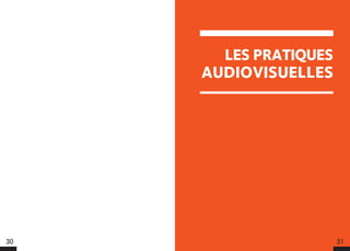 LES PRATIQUES
AUDIOVISUELLES
30 31
 