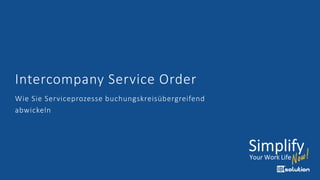 Intercompany Service Order
Wie Sie Serviceprozesse buchungskreisübergreifend
abwickeln
 