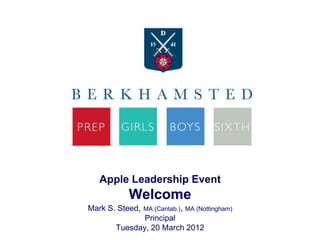 Apple Leadership Event
          Welcome
Mark S. Steed,   MA (Cantab.), MA (Nottingham)
              Principal
       Tuesday, 20 March 2012
 