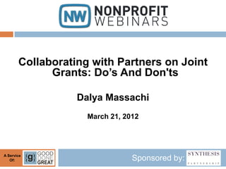 Collaborating with Partners on Joint
             Grants: Do’s And Don'ts

                  Dalya Massachi
                    March 21, 2012




A Service
   Of:                          Sponsored by:
 