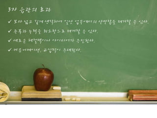 3자 습관의 효과
 보다 넓고 깊게 생각하여 일상 업무에서의 산만함을 제거할 수 있다.
 중복과 누락을 최소한으로 제거할 수 있다.
 새로운 해결책이나 아이디어가 증진된다.
 커뮤니케이션, 교섭력이 증대된다.
 
