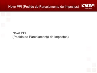 Novo PPI (Pedido de Parcelamento de Impostos)   Distrital Oeste




  Novo PPI
  (Pedido de Parcelamento de Impostos)
 