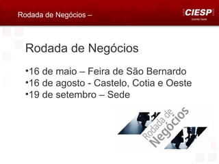 Rodada de Negócios –                   Distrital Oeste




  Rodada de Negócios
  •16 de maio – Feira de São Bernardo
  •16 de agosto - Castelo, Cotia e Oeste
  •19 de setembro – Sede
 