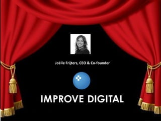 Joëlle Frijters, CEO & Co-founder




                                                           1

                                    2011 Improve Digital Confidential
 