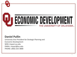 Daniel Pullin
University Vice President for Strategic Planning and
Economic Development
WEB: impact.ou.edu
EMAIL: impact@ou.edu
PHONE: (405) 325-3800

                                                       1
 