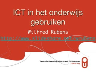 ICT in het onderwijs
         gebruiken
         Wilfred Rubens
http://www.slideshare.net/wrubens
 