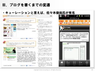 Ⅲ．ブログを書くまでの変遷

・キューレーションと言えば、佐々木俊尚氏が有名




          Copyright Arata Consulting inc. All Rights Reserved.   13
 