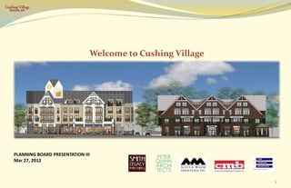 Cushing Village
  Belmont, MA




                                   Welcome to Cushing Village




     PLANNING BOARD PRESENTATION III
     Mar 27, 2012



                                                                1
 