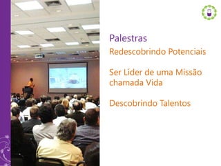 Palestras
Redescobrindo Potenciais

Ser Líder de uma Missão
chamada Vida

Descobrindo Talentos
 