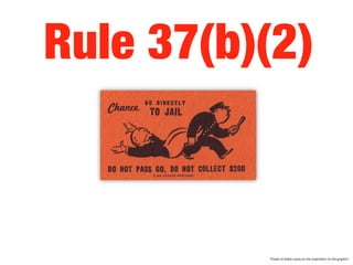 Rule 37(b)(2)

Thanks	
  to	
  Ralph	
  Losey	
  on	
  the	
  inspira2on	
  on	
  the	
  graphic!	
  

 